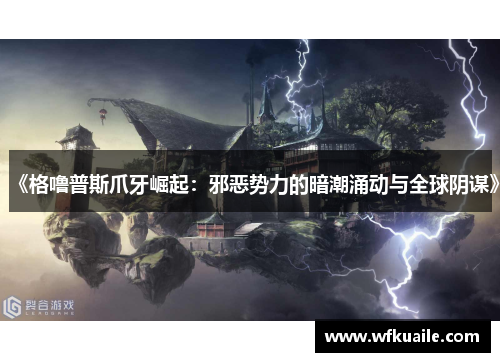 《格噜普斯爪牙崛起：邪恶势力的暗潮涌动与全球阴谋》