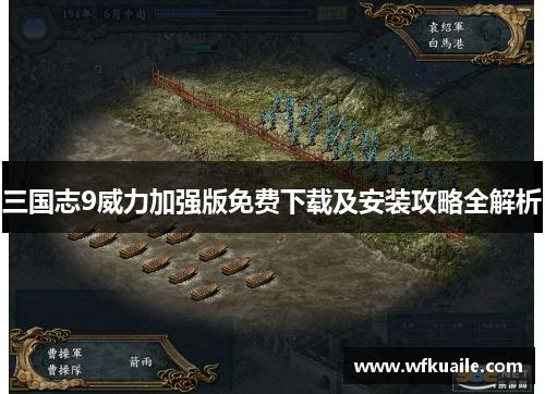 三国志9威力加强版免费下载及安装攻略全解析